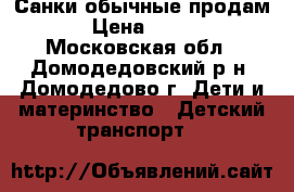 Санки обычные продам › Цена ­ 300 - Московская обл., Домодедовский р-н, Домодедово г. Дети и материнство » Детский транспорт   